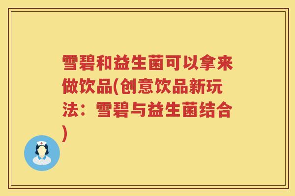 雪碧和益生菌可以拿来做饮品(创意饮品新玩法：雪碧与益生菌结合)