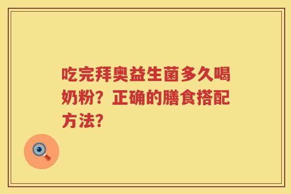 吃完拜奥益生菌多久喝奶粉？正确的膳食搭配方法？