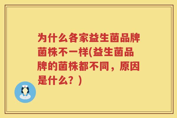 为什么各家益生菌品牌菌株不一样(益生菌品牌的菌株都不同，原因是什么？)