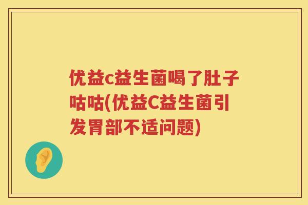 优益c益生菌喝了肚子咕咕(优益C益生菌引发胃部不适问题)
