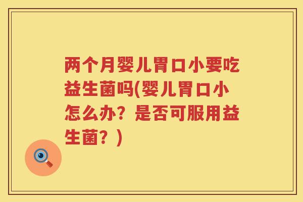 两个月婴儿胃口小要吃益生菌吗(婴儿胃口小怎么办？是否可服用益生菌？)