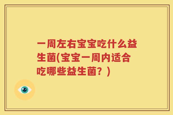 一周左右宝宝吃什么益生菌(宝宝一周内适合吃哪些益生菌？)