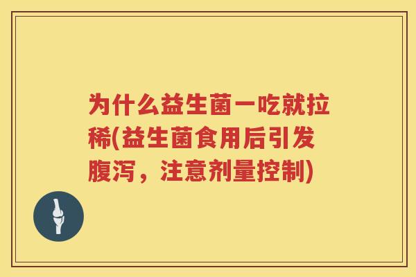 为什么益生菌一吃就拉稀(益生菌食用后引发腹泻，注意剂量控制)