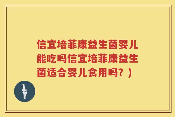 信宜培菲康益生菌婴儿能吃吗信宜培菲康益生菌适合婴儿食用吗？)