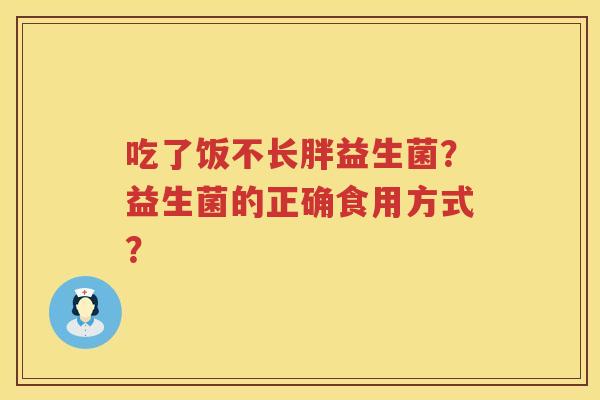 吃了饭不长胖益生菌？益生菌的正确食用方式？