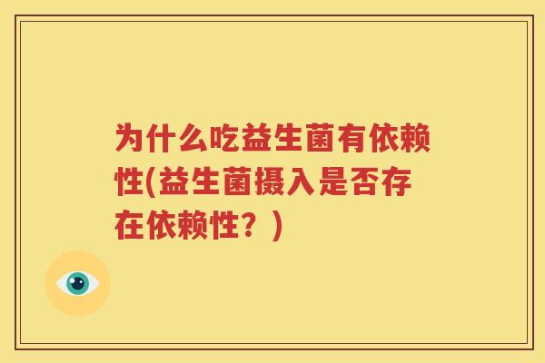 为什么吃益生菌有依赖性(益生菌摄入是否存在依赖性？)