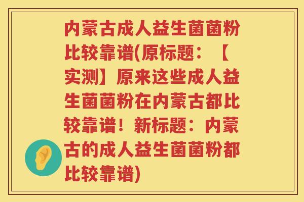 内蒙古成人益生菌菌粉比较靠谱(原标题：【实测】原来这些成人益生菌菌粉在内蒙古都比较靠谱！新标题：内蒙古的成人益生菌菌粉都比较靠谱)