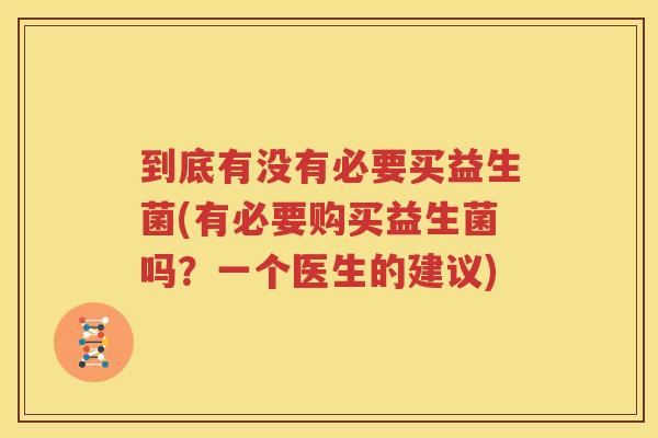 到底有没有必要买益生菌(有必要购买益生菌吗？一个医生的建议)