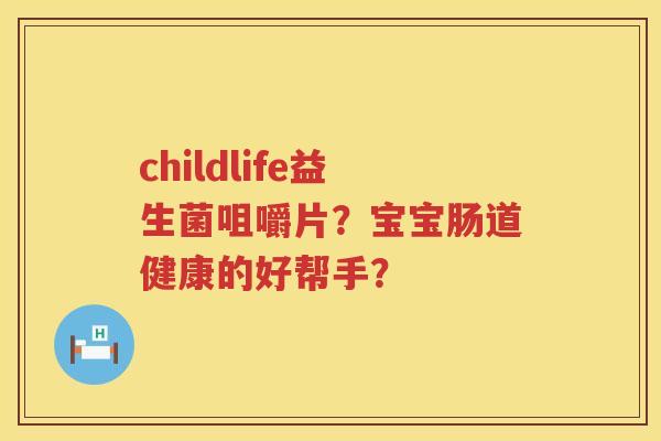 childlife益生菌咀嚼片？宝宝肠道健康的好帮手？
