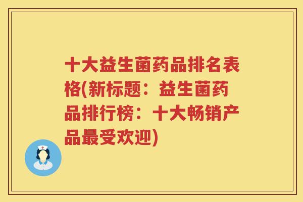 十大益生菌药品排名表格(新标题：益生菌药品排行榜：十大畅销产品最受欢迎)