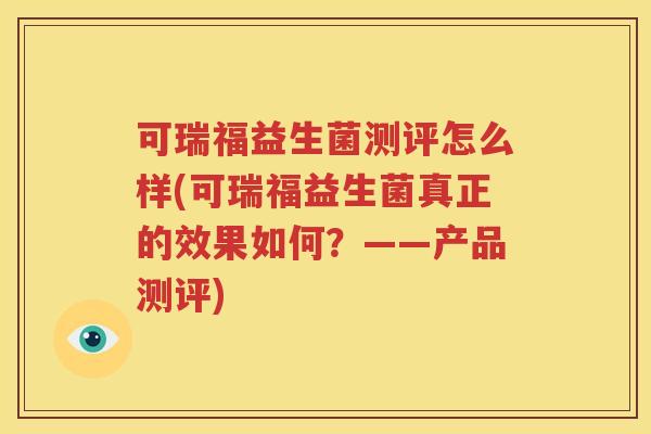 可瑞福益生菌测评怎么样(可瑞福益生菌真正的效果如何？——产品测评)