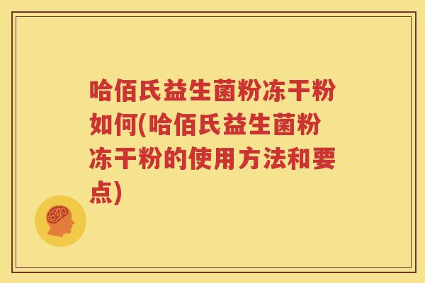 哈佰氏益生菌粉冻干粉如何(哈佰氏益生菌粉冻干粉的使用方法和要点)