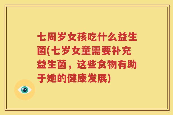 七周岁女孩吃什么益生菌(七岁女童需要补充益生菌，这些食物有助于她的健康发展)