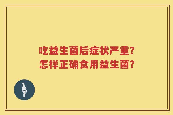 吃益生菌后症状严重？怎样正确食用益生菌？