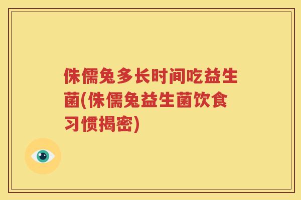侏儒兔多长时间吃益生菌(侏儒兔益生菌饮食习惯揭密)