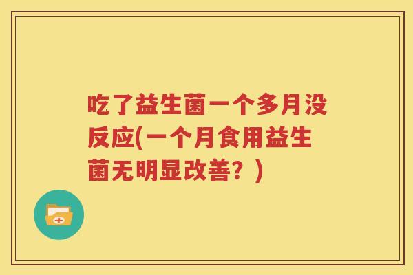 吃了益生菌一个多月没反应(一个月食用益生菌无明显改善？)