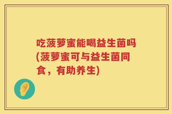 吃菠萝蜜能喝益生菌吗(菠萝蜜可与益生菌同食，有助养生)