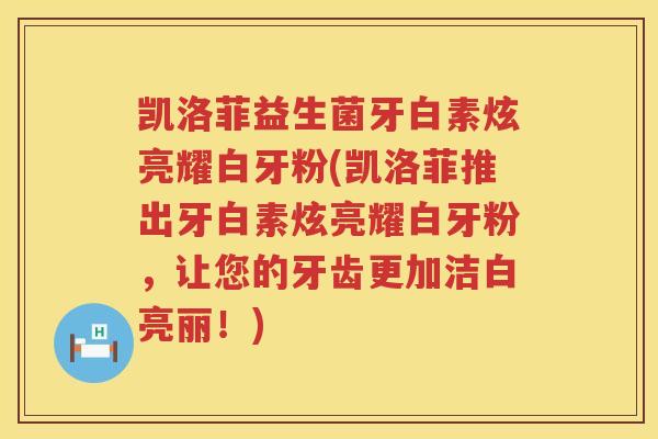 凯洛菲益生菌牙白素炫亮耀白牙粉(凯洛菲推出牙白素炫亮耀白牙粉，让您的牙齿更加洁白亮丽！)