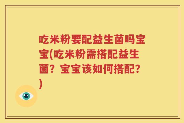 吃米粉要配益生菌吗宝宝(吃米粉需搭配益生菌？宝宝该如何搭配？)