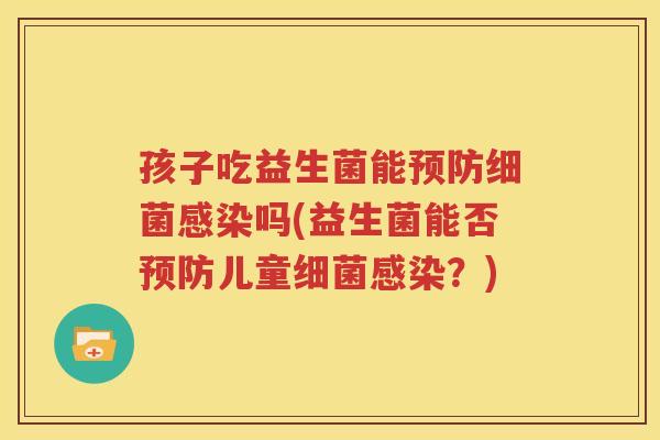 孩子吃益生菌能预防细菌感染吗(益生菌能否预防儿童细菌感染？)