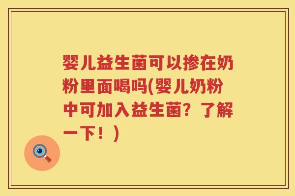 婴儿益生菌可以掺在奶粉里面喝吗(婴儿奶粉中可加入益生菌？了解一下！)