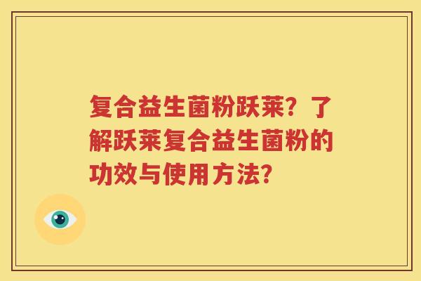 复合益生菌粉跃莱？了解跃莱复合益生菌粉的功效与使用方法？