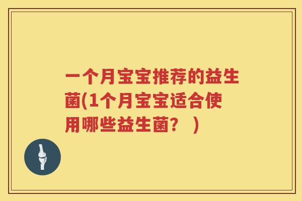 一个月宝宝推荐的益生菌(1个月宝宝适合使用哪些益生菌？ )