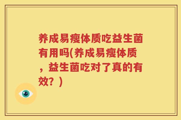 养成易瘦体质吃益生菌有用吗(养成易瘦体质，益生菌吃对了真的有效？)