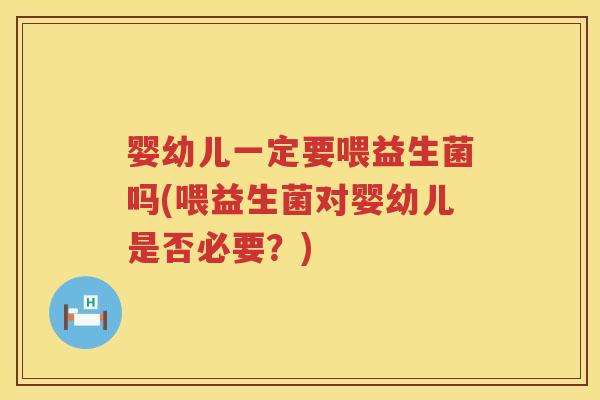 婴幼儿一定要喂益生菌吗(喂益生菌对婴幼儿是否必要？)