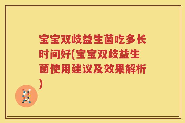 宝宝双歧益生菌吃多长时间好(宝宝双歧益生菌使用建议及效果解析)