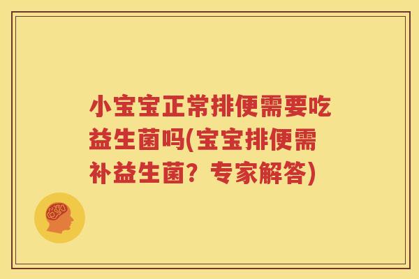 小宝宝正常排便需要吃益生菌吗(宝宝排便需补益生菌？专家解答)