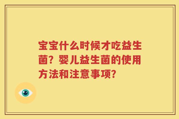 宝宝什么时候才吃益生菌？婴儿益生菌的使用方法和注意事项？
