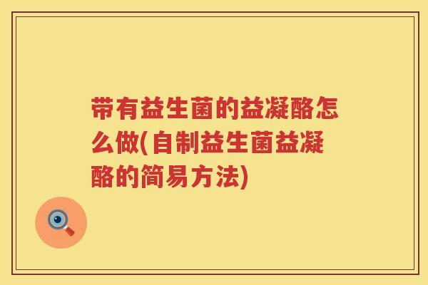 带有益生菌的益凝酪怎么做(自制益生菌益凝酪的简易方法)