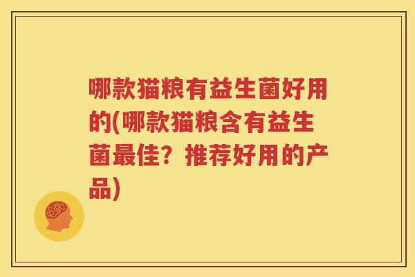 哪款猫粮有益生菌好用的(哪款猫粮含有益生菌最佳？推荐好用的产品)