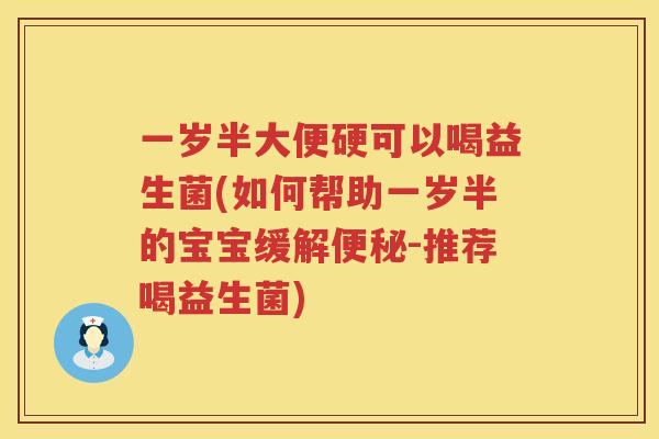 一岁半大便硬可以喝益生菌(如何帮助一岁半的宝宝缓解便秘-推荐喝益生菌)