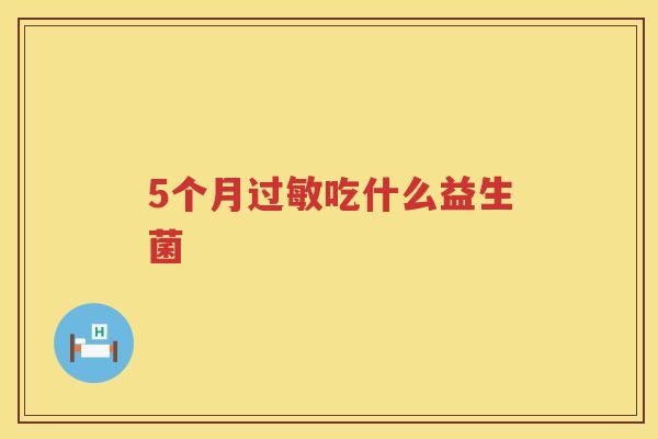 5个月过敏吃什么益生菌
