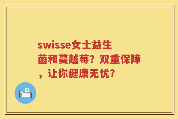 swisse女士益生菌和蔓越莓？双重保障，让你健康无忧？