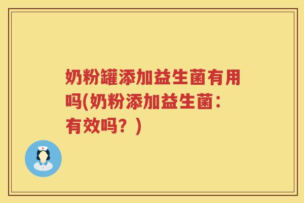 奶粉罐添加益生菌有用吗(奶粉添加益生菌：有效吗？)