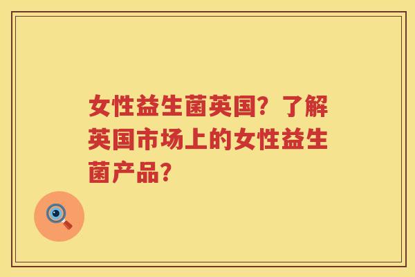 女性益生菌英国？了解英国市场上的女性益生菌产品？