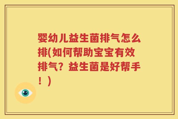 婴幼儿益生菌排气怎么排(如何帮助宝宝有效排气？益生菌是好帮手！)