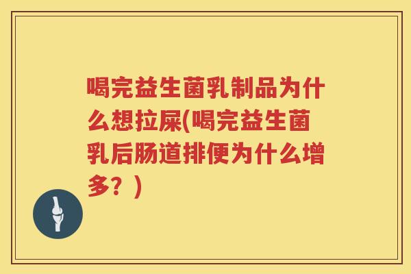 喝完益生菌乳制品为什么想拉屎(喝完益生菌乳后肠道排便为什么增多？)