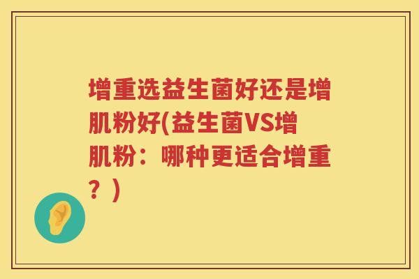 增重选益生菌好还是增肌粉好(益生菌VS增肌粉：哪种更适合增重？)