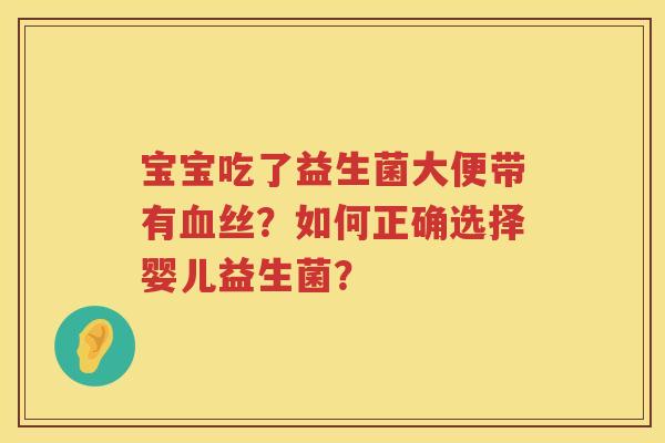 宝宝吃了益生菌大便带有血丝？如何正确选择婴儿益生菌？