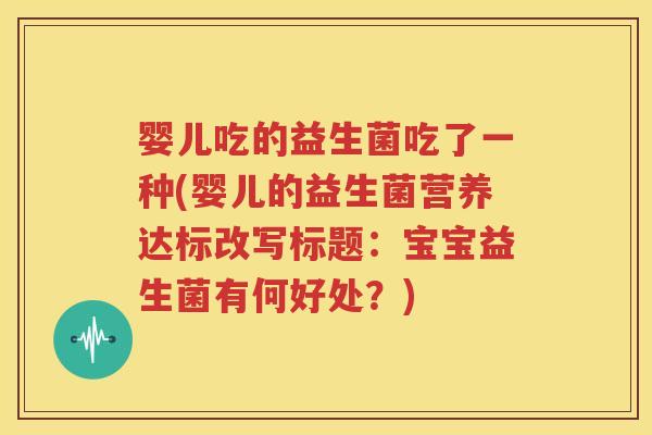 婴儿吃的益生菌吃了一种(婴儿的益生菌营养达标改写标题：宝宝益生菌有何好处？)