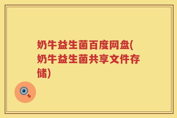 奶牛益生菌百度网盘(奶牛益生菌共享文件存储)