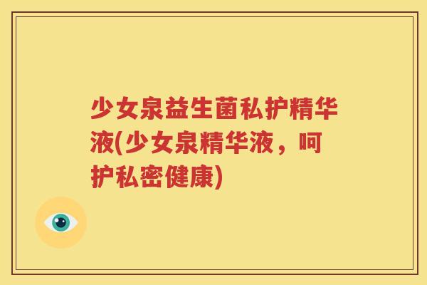少女泉益生菌私护精华液(少女泉精华液，呵护私密健康)
