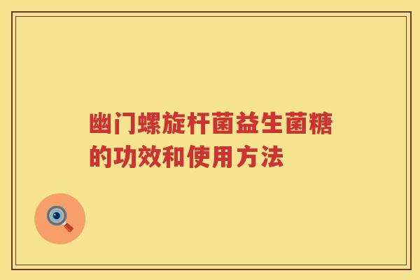 幽门螺旋杆菌益生菌糖的功效和使用方法