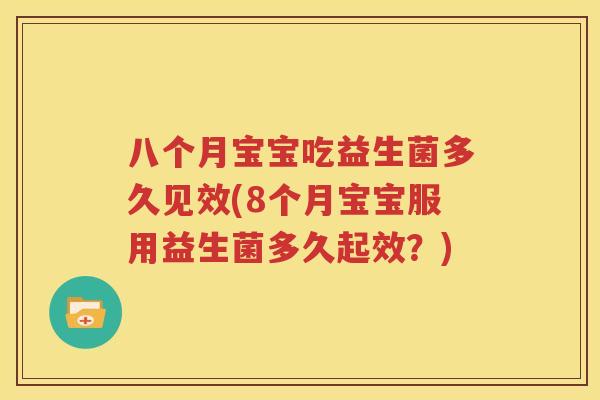 八个月宝宝吃益生菌多久见效(8个月宝宝服用益生菌多久起效？)