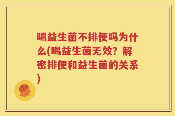 喝益生菌不排便吗为什么(喝益生菌无效？解密排便和益生菌的关系)