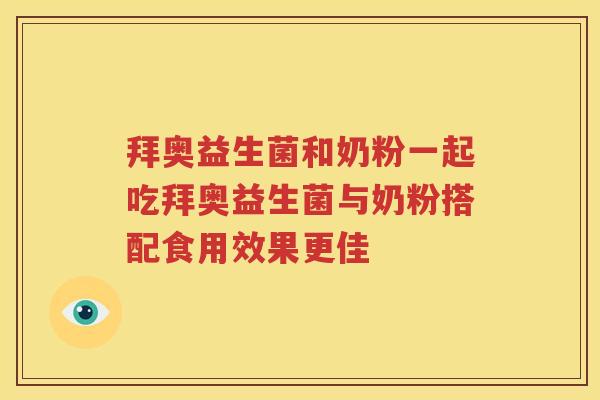 拜奥益生菌和奶粉一起吃拜奥益生菌与奶粉搭配食用效果更佳